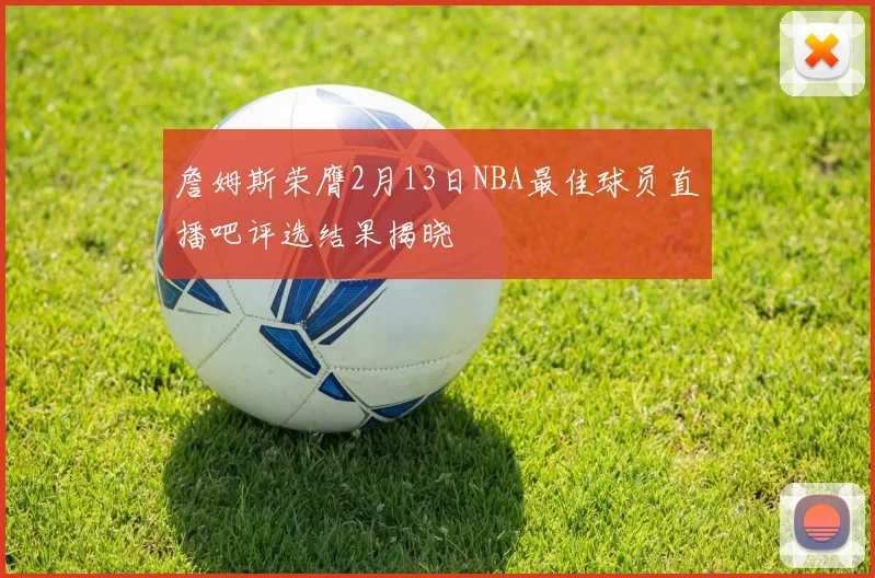 詹姆斯荣膺2月13日NBA最佳球员直播吧评选结果揭晓