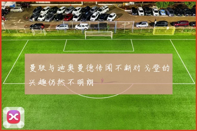 曼联与迪奥曼德传闻不断对戈登的兴趣仍然不明朗